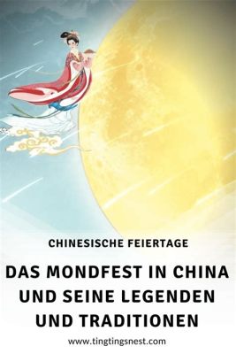  Die Geschichte vom Mondfest! Eine chinesische Legende über Liebe, Verlust und die Sehnsucht nach Verbundenheit