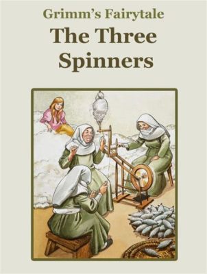  The Three Spinners - Eine Geschichte über Geschicklichkeit, List und die Folgen von Prahlerei!